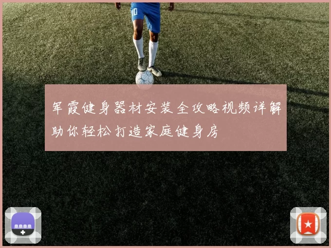 军霞健身器材安装全攻略视频详解助你轻松打造家庭健身房